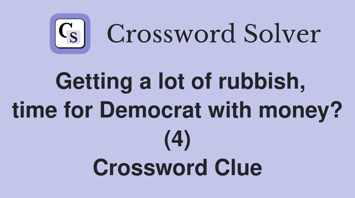 Getting a lot of rubbish, time for Democrat with money? (4) Crossword